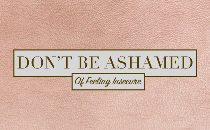 Don’t Be Ashamed Of Feeling Insecure